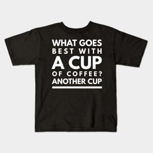 what goes best with a cup of coffee? another cup Kids T-Shirt